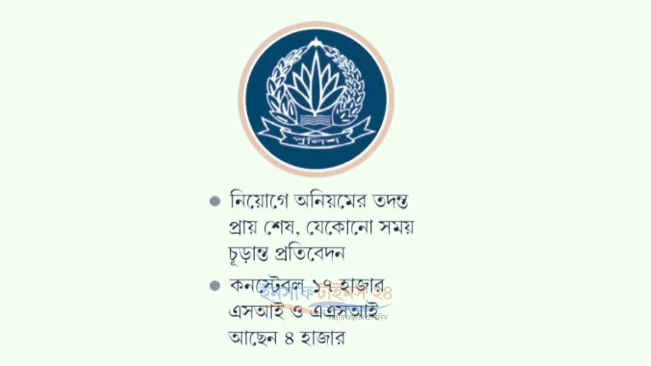 আওয়ামী লীগ আমলের নিয়োগে অনিয়মের অভিযোগ, তদন্তে প্রায় ২২ হাজার পুলিশ সদস্যের তথ্য পর্যালোচনায়